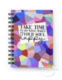 Take Time to Make Your Soul Happy Spiral Notebook