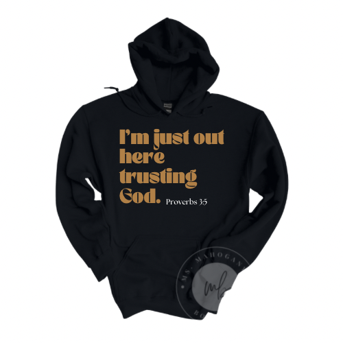 I’M JUST OUT HERE TRUSTING GOD HOODIE